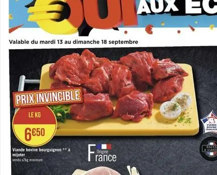 valable du mardi 13 au dimanche 18 septembre  prix invincible  le kg  6€50  viande bovine bourguignon mijoter vendu x2kg minimum  france  origine  viande rovin france 