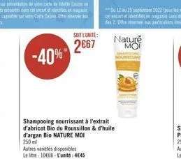 -40%  soit l'unite:  2667  shampooing nourrissant à l'extrait d'abricot bio du roussillon & d'huile d'argan bio nature moi 250 ml  autres variétés disponibles le lite: 10668-l'unité: 4645  nature μοι 