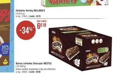 30%  DE SUCRE HOME MIMICE SUNER  Céréales Variety KELLOGG'S x8 (215) Le kg: 17663-L'unité: 3679  -34%  SOIT L'UNITE:  6018  A  Barres céréales Chocapic NESTLE  x 24 (600g)  Autres variétés disponibles