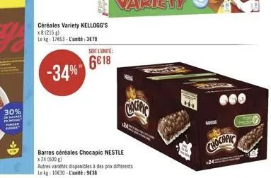 30%  de sucre home mimice suner  céréales variety kellogg's x8 (215) le kg: 17663-l'unité: 3679  -34%  soit l'unite:  6018  a  barres céréales chocapic nestle  x 24 (600g)  autres variétés disponibles