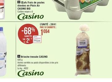 Bufs Frais de poules  élevées en Plein Air  CASINO BIO  Calibre moyın x 6  Casino  L'UNITÉ: 2€41 PAR 2 JE CAGNOTTE:  -68% 1664  CAGOTTES  Casino  2 Max  Brioche tressée CASINO  600 g  Autres variétés 