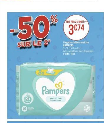 SOIT PAR 2 L'UNITE:  -50% 3€74  SUR LE 2  PH  Lingettes bébé sensitive PAMPERS  3x 52 (155 lingettes) Autres variétés on poids disponibles L'unité: 499  Pampers  sensitive 