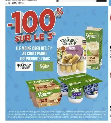 Fabrique veGires  (LE MOINS CHER DES 3)* AU CHOIX PARMI LES PRODUITS FRAIS Sojasun  -100%  SUR LE 3  & Sejtioun  STRAN  Sojasun  NOISETTE AMANDE  Fabrique VeGGies  NEMS  S  Sojasun  C  SOJA  NATURE  S