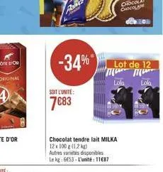 -34%  soit l'unite:  7683  chocolat tendre lait milka 12 x 100 g (1,2 kg) autres variétés disponibles le kg 6653-l'unité: 11687  lot de 12 прот прити  lola lola 