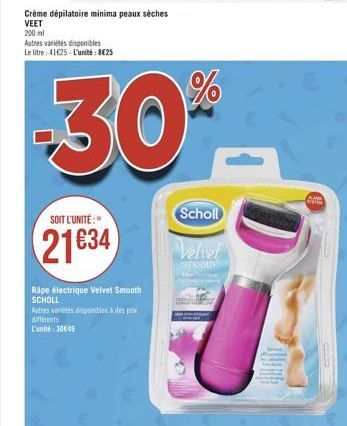 SOIT L'UNITÉ:"  21634  Rape électrique Velvet Smooth SCHOLL  Autres variétés disponibles à des prix différents  L'unité 3049  Autres variétés disponibles Le litre: 41€25-L'unité: 8€25  -30%  Scholl  V