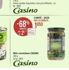 -68% 1653  CANOTTES  2 Max  L'UNITÉ: 2€25  PAR 2 JE CAGNOTTE:  Mini cornichons CASINO 360 g Lekg 6€25  Casino  THE DR  Casino  MOT 