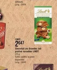 l'unite:  2€47  lindl  les grandis  praline kortere  chocolat les grandes lait praliné noisettes lindt. 225  autres vaciétés ou poids disponibles  le kg 16649  lindl 