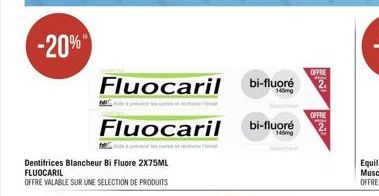 -20%  Dentifrices Blancheur Bi Fluore 2X75ML FLUOCARIL  OFFRE VALABLE SUR UNE SELECTION DE PRODUITS  Fluocaril  Fluocaril  OFFRE  bi-fluoré 2.  145mg  OFFRE  bi-fluoré 2  145mg 
