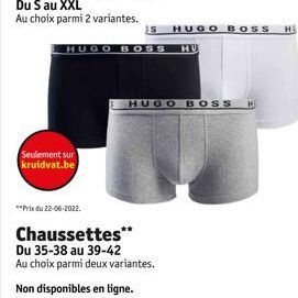 Seulement sur kruidvat.be  HUGO BOSS HU  **Prix du 22-06-2022.  IS HUGO BOSS H  HUGO BOSS H  Chaussettes** Du 35-38 au 39-42 Au choix parmi deux variantes.  Non disponibles en ligne. 