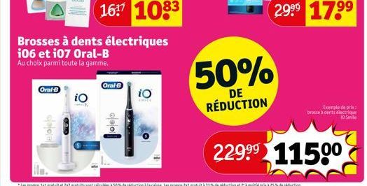 Oral B  pop  CAR  Brosses à dents électriques i06 et 107 Oral-B  Au choix parmi toute la gamme.  iO  Oral-B  o  iO  50%  DE  RÉDUCTION  Exemple de pris brosse à dents électrique 10 Smile  229⁹9 11500 