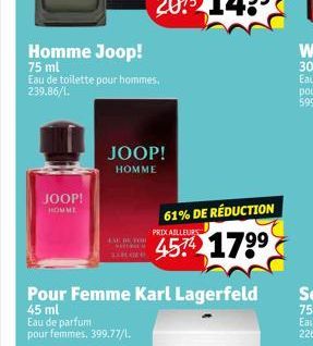 JOOP!  Homme Joop! 75 ml  Eau de toilette pour hommes. 239.86/1.  LAK DE TOR SACERAL  JOOP! HOMME  61% DE RÉDUCTION  PRIX AILLEURS  457 179⁹  Pour Femme Karl Lagerfeld  45 ml Eau de parfum pour femmes