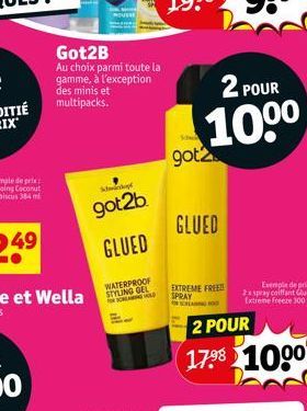 Got2B Au choix parmi toute la gamme, à l'exception des minis et multipacks.  Sakopt  got2b  GLUED  WATERPROOF STYLING GEL FORSING HOLD  2 POUR  10⁰⁰  got2  GLUED  EXTREME FREE!! SPRAY SCREASING OU  Ex