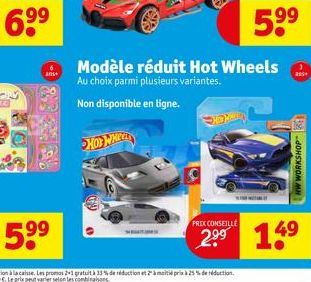 anst  HOT WHEE  PRIX CONSEILLE  Modèle réduit Hot Wheels Au choix parmi plusieurs variantes.  Non disponible en ligne.  5⁹⁹  an  HW WORKSHOP  49 