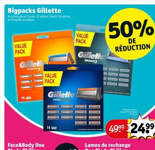 Bigpacks Gillette  Au choix parmi Fusion 12 pièces, Mach3 18 pièces et Proglide 12 pièces.  VALUE PACK  Gillett  FUSION  VALUE  PACK  Gillette  PROOSIDE  VALUE PACK  Gillette  EMACH3  50%  DE RÉDUCTIO