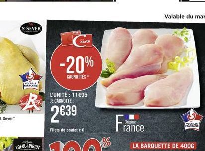 S'SEVER  VOLAILLE FRANCAISE  LOEUL&PIRIOT  carte  -20%  CAGNOTTES  L'UNITÉ : 11€95 JE CAGNOTTE:  2€39  Filets de poulet x6  France  Origine  VOLAILLE FRANÇAISE 