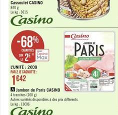 Cassoulet CASINO  840 g Lekg: 3615  Casino  -68%  CARNITIES  2  SUR  Casino  L'UNITÉ: 2€09 PAR 2 JE CAGNOTTE:  1€42  A Jambon de Paris CASINO  4 tranches (160 g)  Autres variétés disponibles à des pri