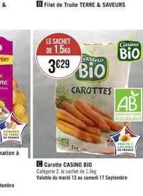 POMMES  TER FRANCE  Filet de Truite TERRE & SAVEURS  LE SACHET DE 1,5KG  asino  3029 BIO  CAROTTES  Casino  BIO  AB  AGRICULTURE BIOLOGIONE  FRUSTS LEGUMES  DE FRANCE  Carotte CASINO BIO Catégorie 2. 