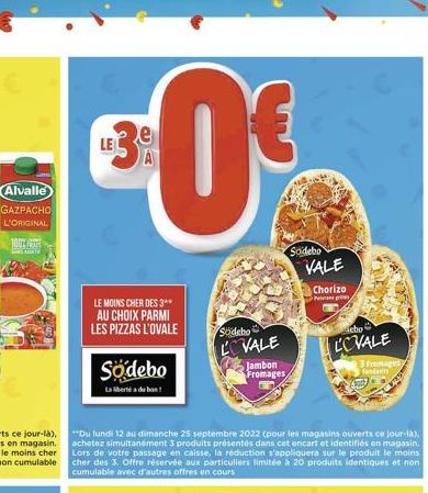 Alvalle  GAZPACHO L'ORIGINAL  1002  €0€  LE MOINS CHER DES 3** AU CHOIX PARMI LES PIZZAS L'OVALE  Sodebo  La liberté du bon!  Södebo  LOVALE  Jambon Fromages  Sodebo VALE  Chorizo  Pap  cho  LOVALE  D