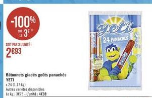 -100%  E3  SOIT PAR L'UNITÉ  2693  Bâtonnets glacés goûts panachés  YETI x24(1,17 kg)  Autres varietés disponibles  Le kg: 3675-L'unité: 4€39  SUR SATH hases  yeti  24 PANACHES 