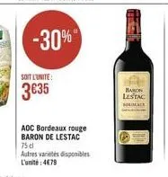 -30%"  soit l'unite:  3€35  adc bordeaux rouge baron de lestac  75cl autres varietés disponibles l'unité: 479  baron  lestac  bomat 
