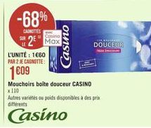 -68%  Casino  CADMITTES SR2 Max  Casino  *****  DOUCEUR  TROSS  L'UNITÉ : 1€60  PAR 2 JE CAGNOTTE:  1609  Mouchoirs boîte douceur CASINO x 110  Autres variétés ou poids disponibles à des prix différen