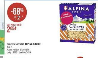 -68% 25  SOIT PAR 2 L'UNITE:  2654  Crozets sarrasin ALPINA SAVOIE  400 g  Autres variétés disponibles  Le kg: 9663-L'unité: 3685  ALPINA  SAVOIE  OFF  SAVOURER  Crozets  au SARRASIN  19 