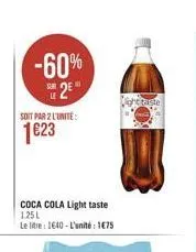 -60%  2e  soit par 2 l'unité  1623  coca cola light taste 1.25 l  le litre: 1640-l'unité: 1675  taste 
