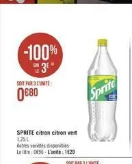 -100%  3e"  soit par 3 l'unite:  0€80  sprite citron citron vert 1,25l  autres variétés disponibles le litre: 096-l'unité: 1620  sprite 