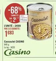 -68%  carottes  casino  2 max  l'unité: 2€69 par 2 je cagnotte:  1683  cassoulet casino 840 g le kg 320  casino  cositio  cassoulet  teuts 