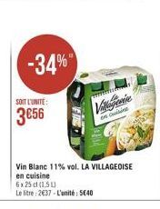 -34%"  SOIT L'UNITE:  3656  Village  en cuisine  Vin Blanc 11% vol. LA VILLAGEOISE en cuisine  6x 25 cl (15)  Le litre: 2€37-L'unité: 5640 