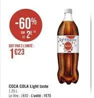 -60%  2⁹  18  soit par 2 l'unité:  1623  coca cola light taste 1.25l  le litre: 1640-l'unité: 175  night taste  