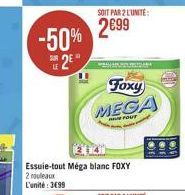 -50% 2⁹  LE  SOIT PAR 2 LUNITE:  2699  Essuie-tout Méga blanc FOXY  2 rouleaux L'unité: 3699  Foxy  MEGA 