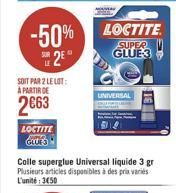 -50% 25  SOIT PAR Z LE LOT: A PARTIR DE  2€63  LOCTITE GLUES  LOCTITE  SUPER GLUE 3  UNIVERSAL 