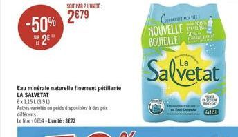 -50% 2679  2⁹"  SOIT PAR 2 L'UNITE:  Eau minérale naturelle finement pétillante LA SALVETAT  6x1,15L(6,9 L)  Autres variétés ou poids disponibles à des prix différents  Le litre: 054-L'unité: 372  CCM