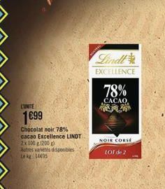 L'UNITE  1699  Chocolat noir 78% cacao Excellence LINDT  2x 100 1200g) Autres varetes disponibles Le kg 14495  Lindl  EXCELLENCE  78%  CACAO, MA  NOIR CORSE  LOT de 2  