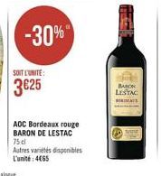 -30%  SOIT L'UNITE:  3€25  ADC Bordeaux rouge BARON DE LESTAC  75 cl  Autres variétés disponibles L'unité: 4€65  BARON  LESTAC  S 