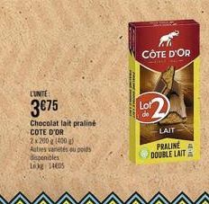 L'UNITE:  3075  Chocolat lait praliné COTE D'OR 2x200 1400 g  Autres variétés ou poids disponibles Lekg 14605  CÔTE D'OR  Lot  de  LAIT  PRALINE DOUBLE LAIT 