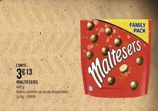 L'UNITE:  3613  MALTESERS  440  Autres variétés ou poids disponibles  te kg 10666  Maltesers  FAMILY  PACK 