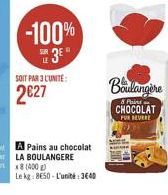 -100%  E 3EⓇ  SOIT PAR 3 L'UNITE:  2€27  A Pains au chocolat  LA BOULANGERE x8 (400 g)  Le kg: 8650-L'unité:3640  Boulangere  & Paine CHOCOLAT  FOR EVE 