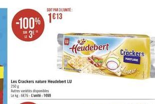 -100% 3  SOIT PAR 3 L'UNITE  1613  Les Crackers nature Heudebert LU  250g  Autres varietés disponibles  Le kg 6€76-L'unité: 1469  Heudebert  Crackers  NATURE 