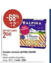 -68%  2e alpina  le  soit par 2 l'unité:  2641  crozets sarrasin alpina savoie  400 g  autres varietes disponibles le kg 9€13-l'unité: 3465  crozets  sarasin 