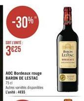 -30%  SOIT L'UNITE:  3€25  AOC Bordeaux rouge  BARON DE LESTAC 75 cl  Autres variétés disponibles L'unité:4€65  BARON LESTAC BODAS 
