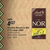 eunite  4€37  chocolat dessert le noir 51% cacao lindt 2x200g (400 g)  autres variétés disponibles lek 16638  lindl  dessert  <<-le  noir  51 cacio  lot of 2 