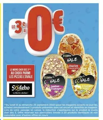 €0€  le moins cher des 3** au choix parmi les pizzas l'ovale  sodebo  la liberté du bon!  södebo  lovale  jambon fromages  sodebo vale  chorizo  pap  cho  lovale  du lundi 12 au dimanche 25 septembre 