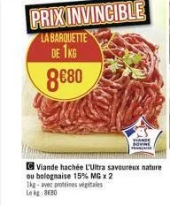 prix invincible  la barquette  de 1kg  8€80  viande  c viande hachée l'ultra savoureux nature ou bolognaise 15% mg x 2 1kg-avec protéines végétales lekg:8080 