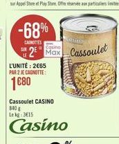 -68%  CAROTTES  Casino  2 Max  L'UNITÉ: 2€65 PAR 2 JE CAGNOTTE:  1680  CONTRO  Cassoulet CASINO 840 g Lekg 315  Casino  Cassoulet  themse 