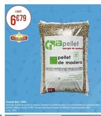 l'unité  6€79  flamino  15.  granule bois 15kg  fabriqués à partir de scures et copeaux. facilitent les entretiens grâce à un encrassement des appareils réduit certifiés dinplus, enplus et pefc, pouvo