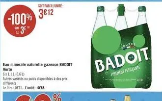 -100%  3e  eau minérale naturelle gazeuse badoit verte  autres variétés ou poids disponibles à des prix différents  le litre: de71-l'unité: 4668  badoit  finement petillante  1  adol 