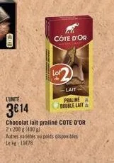 a  no  côte d'or  lot  de  l'unité:  3€14  chocolat lait praliné cote d'or 2x200 g (400 g)  autres variétés ou poids disponibles le kg 11678  -lait  praline a  double laita 