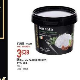 Burrata  e et fontonte  L'UNITÉ: 4€99 FAR 2 JE CANOTTE  3€39  C Burrata CASINO DELICES 17% M.G. 200g Lekg: 24695 